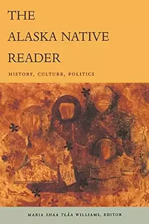 Book cover of the Alaska Native Reader by Maria Sháa Tláa Williams and Robin Kirk, Orin Starn 