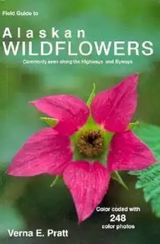 Book cover of Field Guide to Alaskan Wildflowers: Commonly Seen Along Highways and Byways by Verna Pratt