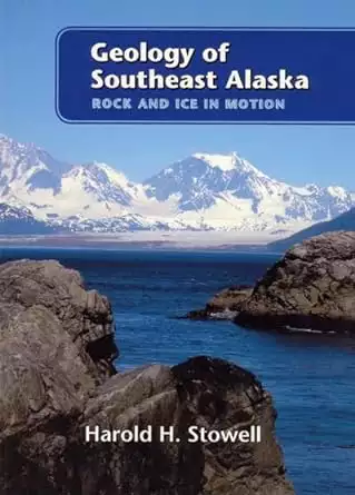 Field guide book cover of Geology of Southeast Alaska :Rock and Ice in Motion by Harold Stowell