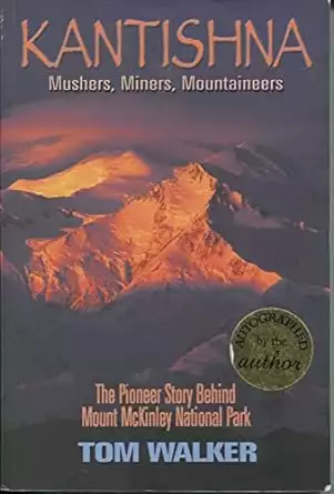 Book cover of Kantishna: Mushers, Miners, Mountaineers - The Pioneer Story Behind Mount McKinley National Park by Tom Walker