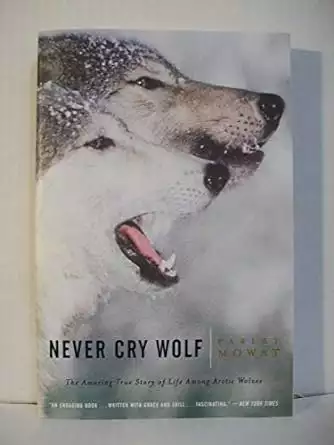 A picture of the book cover of Never Cry Wolf : Amazing True Story of Life Among Arctic Wolves by Farley Mowat