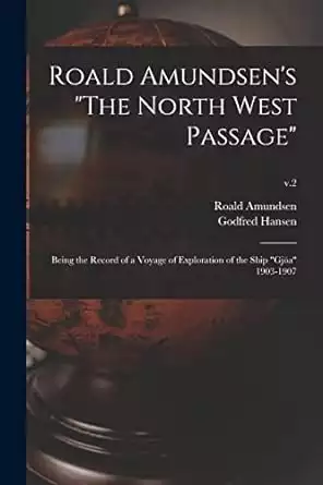 Book cover of Roald Amundsen's The North West Passage: Being the Record of a Voyage of Exploration of the Ship Gjöa 1903-1907