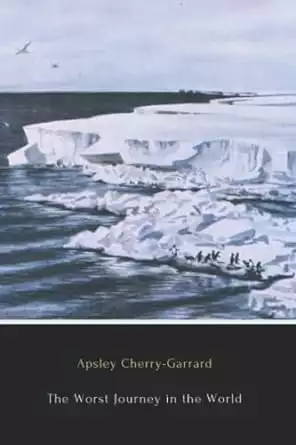Book cover of The Worst Journey in the World (Illustrated Edition): Memoirs: The 1910–1913 British Antarctic Expedition by Apsley Cherry-Garrard